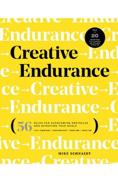 Creative Endurance: 56 Rules for Overcoming Obstacles and Achieving Your Goals - Mike Schnaidt