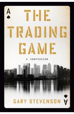The Trading Game: A Confession - Gary Stevenson