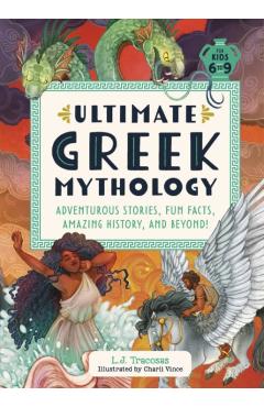 Ultimate Greek Mythology: Adventurous Stories, Fun Facts, Amazing History, and Beyond! - L. J. Tracosas