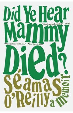 Did Ye Hear Mammy Died?: A Memoir - Séamas O\'reilly