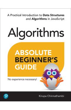 Absolute Beginner\'s Guide to Algorithms: A Practical Introduction to Data Structures and Algorithms in JavaScript - Kirupa Chinnathambi