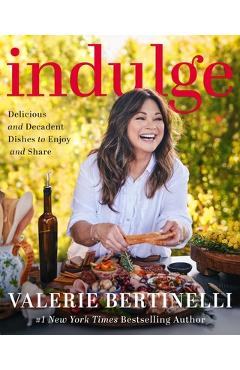 Indulge: Delicious and Decadent Dishes to Enjoy and Share - Valerie Bertinelli