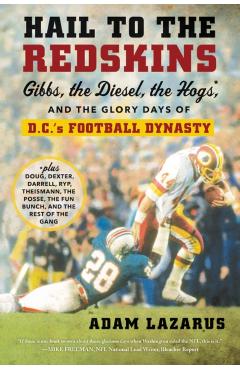 Hail to the Redskins: Gibbs, the Diesel, the Hogs, and the Glory Days of D.C.\'s Football Dynasty - Adam Lazarus