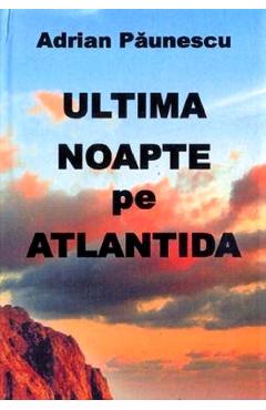 Ultima noapte pe Atlantida - Adrian Paunescu