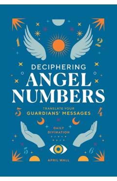 Deciphering Angel Numbers: Translate Your Guardians\' Messages - April Wall