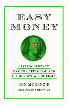 Easy Money: Cryptocurrency, Casino Capitalism, and the Golden Age of Fraud - Ben Mckenzie