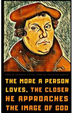 Martin Luther's Little Book of Selected Quotes: on God, Love, Faith, and Conscience - Vienna Imprints