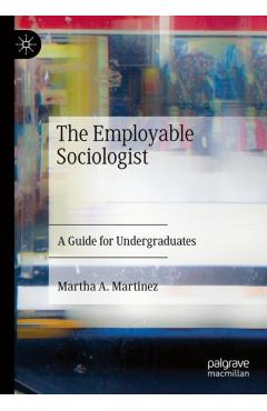 The Employable Sociologist: A Guide for Undergraduates - Martha A. Martinez