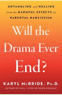Will the Drama Ever End?: Untangling and Healing from the Harmful Effects of Parental Narcissism - Karyl Mcbride