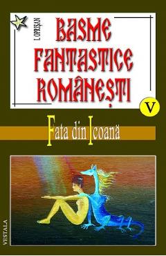 Basme fantastice romanesti volumele V, VI, VII – I. Oprisan I. Oprisan imagine 2022 cartile.ro