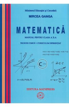 Matematica - Clasa 10 - Trunchi comun + Curriculum diferentiat - Manual - Mircea Ganga