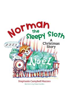 Norman the Sleepy Sloth: A Christmas Story - Stephanie Campbell Mazzeo