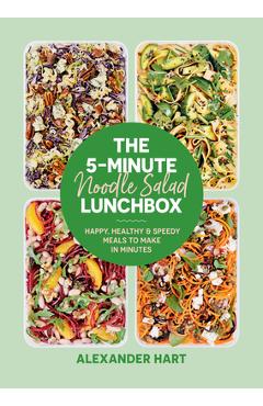 The 5-Minute Noodle Salad Lunchbox: Happy, Healthy & Speedy Meals to Make in Minutes - Alexander Hart