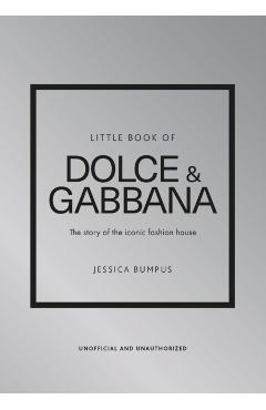 Little Book of Dolce & Gabbana: The Story Behind the Iconic Brand - Jessica Bumpus