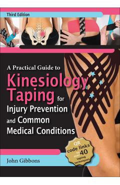 A Practical Guide to Kinesiology Taping for Injury Prevention and Common Medical Conditions - John Gibbons