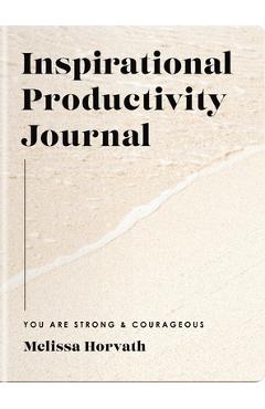 You Are Strong & Courageous: Inspirational Productivity Journal - Melissa Horvath