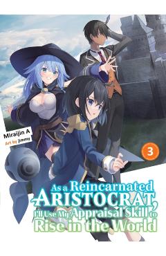 As a Reincarnated Aristocrat, I\'ll Use My Appraisal Skill to Rise in the World 3 (Light Novel) - Miraijin A.