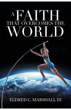 A Faith That Overcomes the World - Eldred C. Marshall