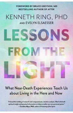 Lessons from the Light: What Near-Death Experiences Teach Us about Living in the Here and Now
