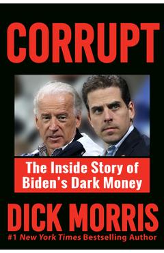 Corrupt: The Inside Story of Biden\'s Dark Money, with a Foreword by Peter Navarro - Dick Morris