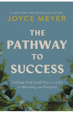 The Pathway to Success: Letting God Lead You to a Life of Meaning and Purpose - Joyce Meyer