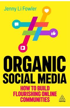 Organic Social Media: How to Build Flourishing Online Communities - Jenny Li Fowler