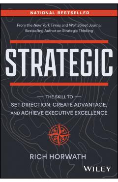 Strategic: The Skill to Set Direction, Create Advantage, and Achieve Executive Excellence - Rich Horwath