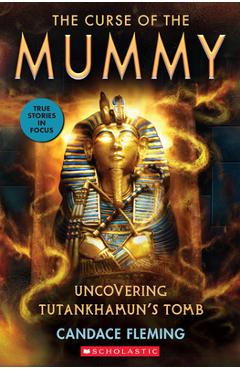 Curse of the Mummy: Uncovering Tutankhamun\'s Tomb (Scholastic Focus) - Candace Fleming