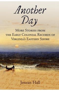 Another Day: More Stories from the Early Colonial Records of Virginia\'s Eastern Shore - Jenean Hall