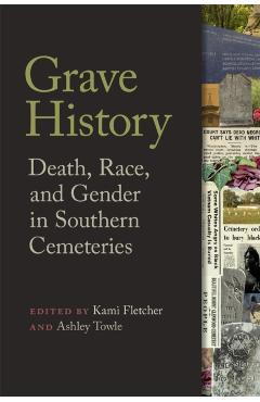 Grave History: Death, Race, and Gender in Southern Cemeteries - Kami Fletcher