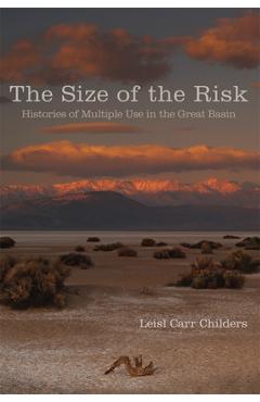The Size of the Risk: Histories of Multiple Use in the Great Basin - Leisl Carr Childers