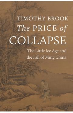 The Price of Collapse: The Little Ice Age and the Fall of Ming China - Timothy Brook