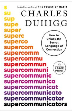 Supercommunicators: How to Unlock the Secret Language of Connection - Charles Duhigg