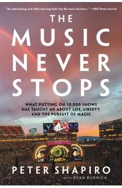 The Music Never Stops: What Putting on 10,000 Shows Has Taught Me about Life, Liberty, and the Pursuit of Magic - Peter Shapiro