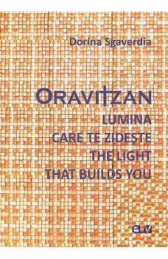 Oravitzan. Lumina care te zideste. The Light that builds you - Dorina Sgaverdia