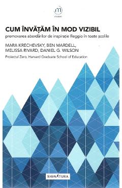 Cum invatam in mod vizibil. Promovarea abordarilor de inspiratie Reggio in toate scolile - Mara Krechevsky, Ben Mardell, Melissa Rivard, Daniel G. Wilson