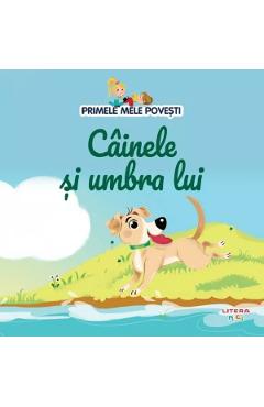 Primele mele povesti. Cainele si umbra lui - LITERA