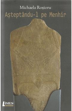 Asteptandu-l pe Menhir - Michaela Rosioru - LIMES