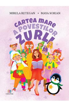 Cartea mare a povestilor Zurli - Mirela Retegan, Maya Sorian