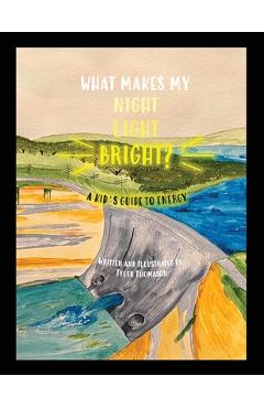 What Makes My Night Light Bright?: A Kid\'s Guide to Energy - Tyler Thomason