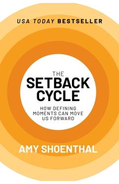 The Setback Cycle: How Defining Moments Can Move Us Forward - Amy Shoenthal