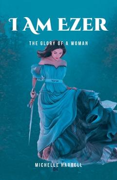 I Am Ezer: The Glory of a Woman - Michelle Harrell