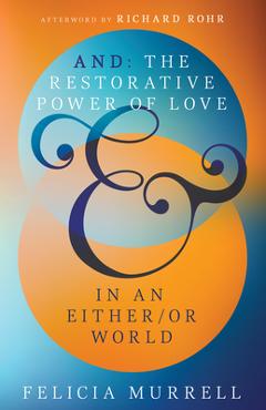 And: The Restorative Power of Love in an Either/Or World - Felicia Murrell