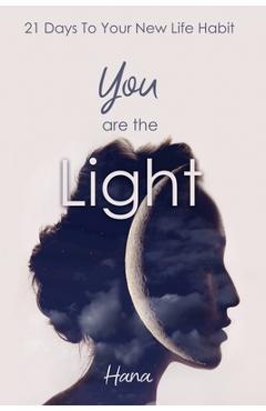 You are the Light: 21 Days To Your New Life Habit - Hana
