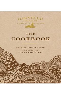 Oakville Grocery the Cookbook: Seasonal Recipes from the Heart of Wine Country - Weldon Owen