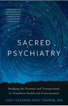 Sacred Psychiatry: Bridging the Personal and Transpersonal to Transform Health and Consciousness - Judy Suzanne Reis Tsafrir