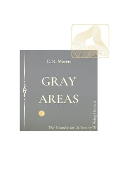 Gray Areas: The Foundation & Beauty Being Human - C. R. Morris