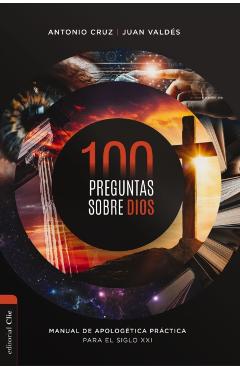 100 Preguntas Sobre Dios: Manual de Apologética Práctica Para El Siglo XXI - Antonio Cruz