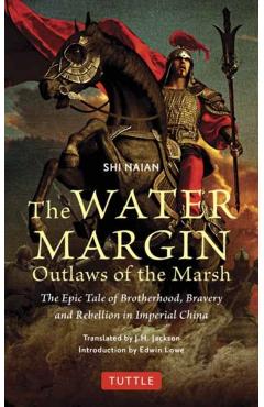 The Water Margin: Outlaws of the Marsh: The Epic Tale of Brotherhood, Bravery and Rebellion in Imperial China - Shi Naian