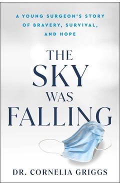 The Sky Was Falling: A Young Surgeon\'s Story of Bravery, Survival, and Hope - Cornelia Griggs